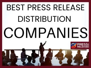 How to Choose the Best Press Release Distribution Companies!